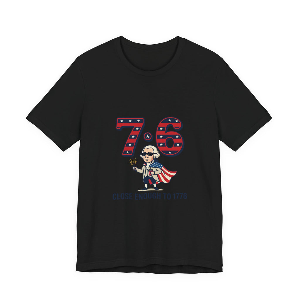 76 Close Enough to 1776 Tee | 1776 Patriotic Meme, Vintage Independence Shirt
