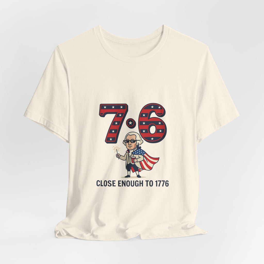 76 Close Enough to 1776 Tee | 1776 Patriotic Meme, Vintage Independence Shirt