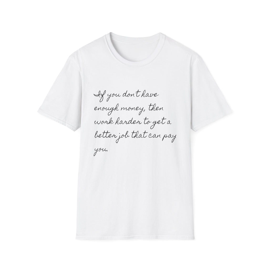 Inspirational Script T-Shirt — "If you don't have enough money, then work harder" Minimalist Quote Tee