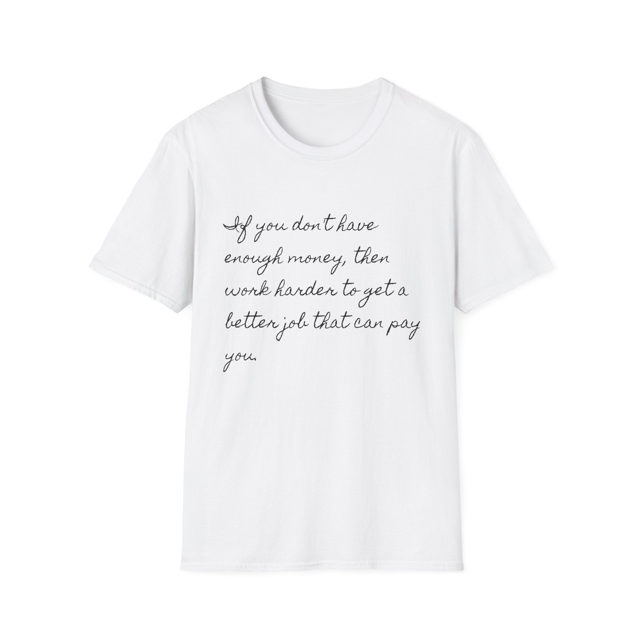 Inspirational Script T-Shirt — "If you don't have enough money, then work harder" Minimalist Quote Tee